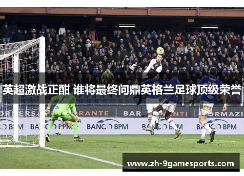 英超激战正酣 谁将最终问鼎英格兰足球顶级荣誉