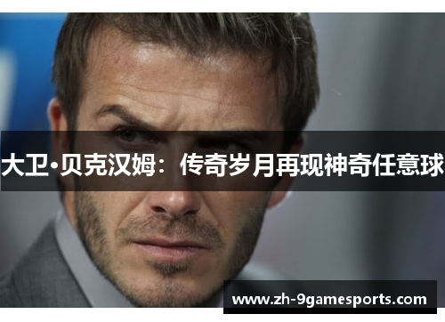 大卫·贝克汉姆：传奇岁月再现神奇任意球