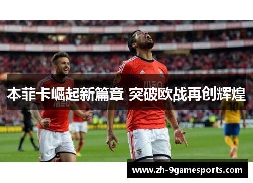 本菲卡崛起新篇章 突破欧战再创辉煌